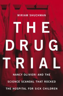 The drug trial : Nancy Olivieri and the scandal that rocked the Hospital for Sick Children