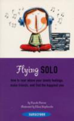 Flying solo : how to soar above your lonely feelings, make friends, and find the happiest you