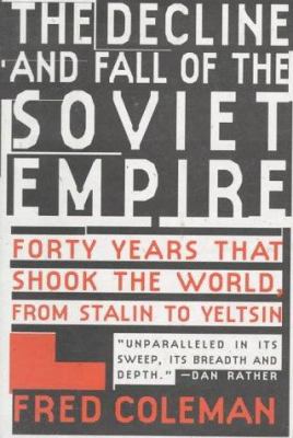 The decline and fall of the Soviet Empire : forty years that shook the world, from Stalin to Yeltsin