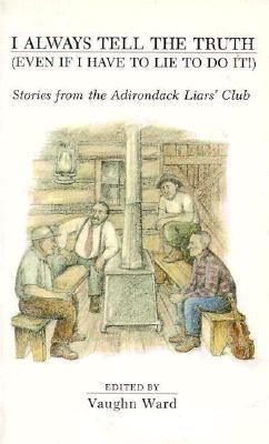 I always tell the truth : (even if I have to lie to do it) : stories from the Adirondack Liar's Club
