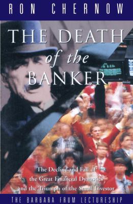 The death of the banker : the decline and fall of the great financial dynasties and the triumph of the small investor