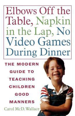 Elbows off the table, napkin in the lap, no video games during dinner : the modern guide to teaching children good manners