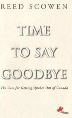 Time to say goodbye : the case for getting Quebec out of Canada