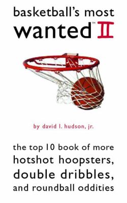 Basketball's most wanted II : the top 10 book of more hotshot hoopsters, double dribbles, and roundball oddities