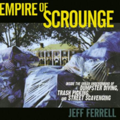 Empire of scrounge : inside the urban underground of dumpster diving, trash picking, and street scavenging