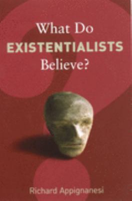 What do existentialists believe?