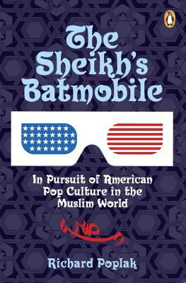 The Sheikh's batmobile : in pursuit of American pop culture in the Muslim world