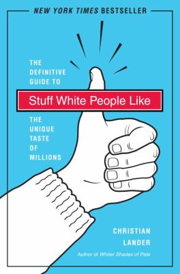 Stuff white people like : the definitive guide to the unique taste of millions