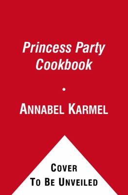 Princess party cookbook : over 100 delicious recipes and fun ideas