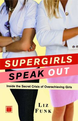 Supergirls speak out : inside the secret crisis of overachieving girls