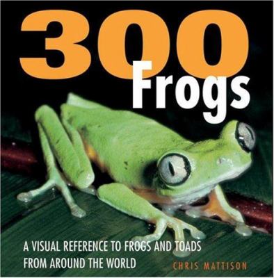 300 frogs : a visual reference to frogs and toads from around the world