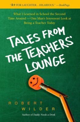 Tales from the teachers' lounge : what I learned in school the second time around--one man's irreverent look at being a teacher
