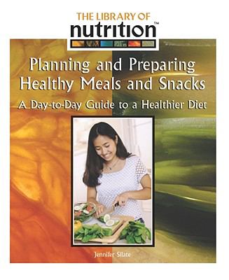 Planning and preparing healthy meals and snacks : a day-to-day guide to a healthier diet