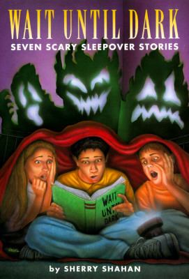 Wait until dark : seven scary sleepover stories