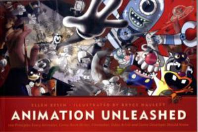 Animation unleashed : 100 principles every animator, comic book writer, filmmaker, video artist and game developer should know