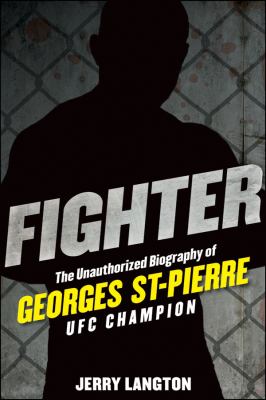 Fighter : the unauthorized biography of Georges St-Pierre, UFC champion