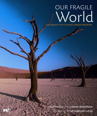 Our fragile world : the beauty of a planet under pressure