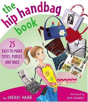 The hip handbag book : 25 easy-to-make totes, purses, and bags