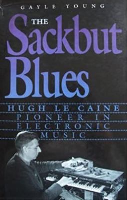 The sackbut blues : Hugh Le Caine, pioneer in electronic music