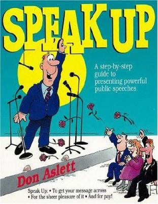 Speak up : a step-by-step guide to presenting powerful public speeches