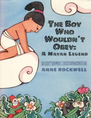 The boy who wouldn't obey : a Mayan legend