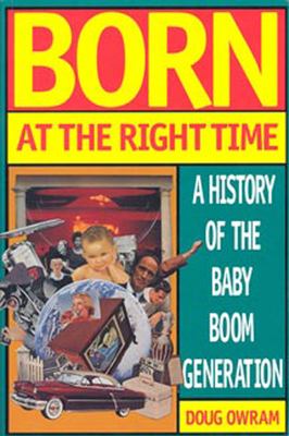 Born at the right time : a history of the baby-boom generation