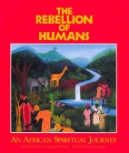 The rebellion of humans : an African spiritual journey