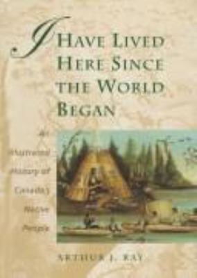 I have lived here since the world began : an illustrated history of Canada's native peoples