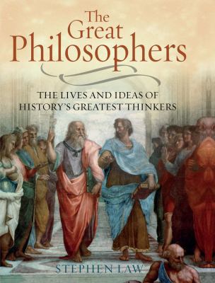 The great philosophers : the lives and ideas of history's greatest thinkers