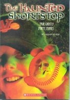 The haunted shortstop : true ghostly sports stories