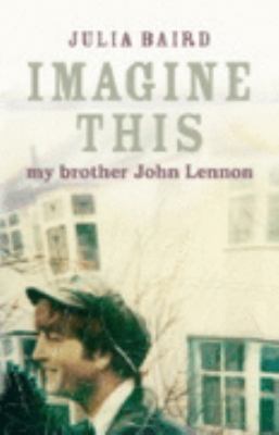 Imagine this : growing up with my brother John Lennon