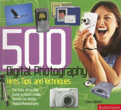 500 digital photography hints, tips, and techniques : the easy, all-in-one guide to those inside secrets for better digital photography