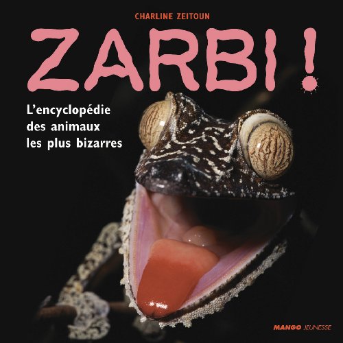 Zarbi! : l'encyclopédie des animaux les plus bizarres