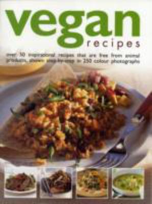 Vegan recipes : over 50 inspirational recipes that are free from animal products, shown step-by-step in 250 colour photographs