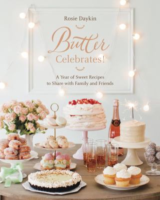 Butter celebrates! : a year of sweet recipes to share with family and friends