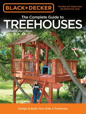 Black & Decker the complete guide to treehouses : design & build your kids a treehouse