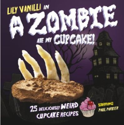 Lily Vanilli in--A zombie ate my cupcake! : 25 deliciously weird cupcake recipes