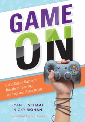 Game on : using digital games to transform teaching, learning, and assessment