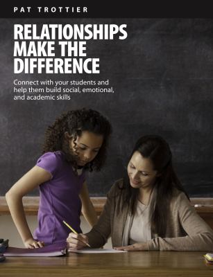 Relationships make the difference : connect with your students and help them build social, emotional and academic skills