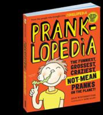 Pranklopedia : the funniest, grossest, craziest, not-mean pranks on the planet!