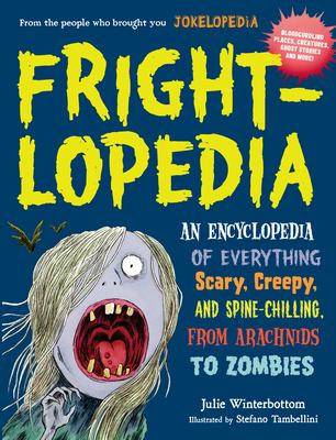 Frightlopedia : an encyclopedia of everything scary, creepy, and spine-chilling, from arachnids to zombies