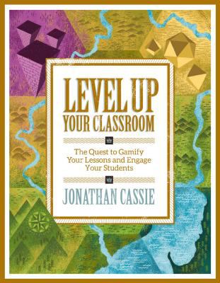 Level up your classroom : the quest to gamify your lessons and engage your students