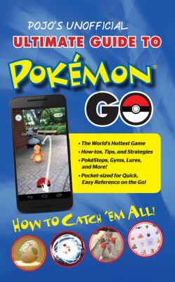 Pojo's unofficial ultimate guide to Pokemon GO : how to catch 'em all!