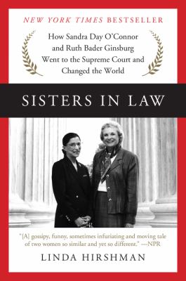 Sisters in law : how Sandra Day O'Connor and Ruth Bader Ginsburg went to the Supreme Court and changed the world