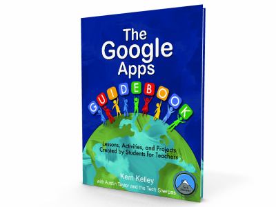 The Google Apps guidebook : lessons, activities and projects created by students for teachers