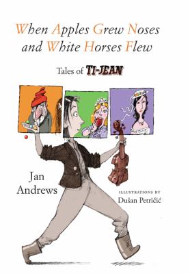 When apples grew noses and white horses flew : tales of Ti-Jean