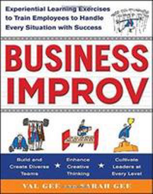 Business improv : experiential learning exercises to train employees to handle every situation with success