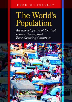 The world's population : an encyclopedia of critical issues, crises, and ever-growing countries