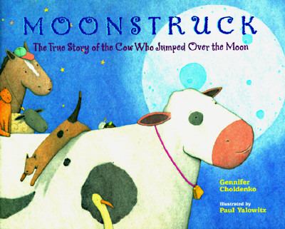 Moonstruck : the true story of the cow who jumped over the moon