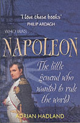 Napoleon : the little general who wanted to rule the world